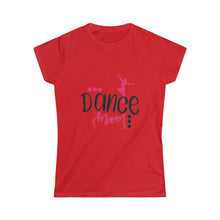 Load image into Gallery viewer, Dance Mom- Women&#39;s Softstyle Tee
