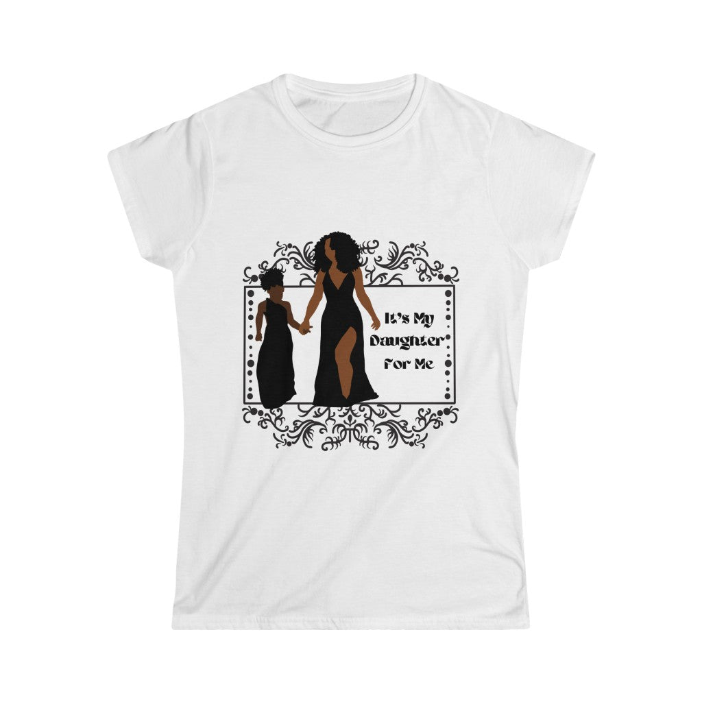 It's My Daughter For Me - Women's Softstyle Tee