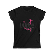 Load image into Gallery viewer, Dance Mom- Women&#39;s Softstyle Tee
